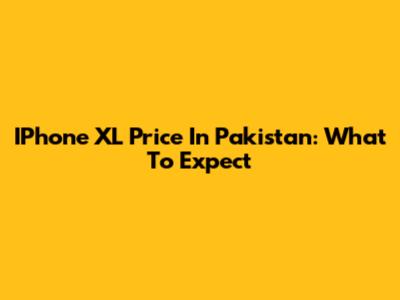 IPhone XL Price In Pakistan: What To Expect