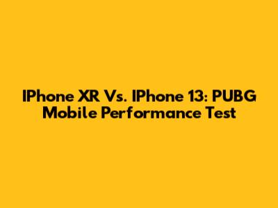IPhone XR Vs. IPhone 13: PUBG Mobile Performance Test