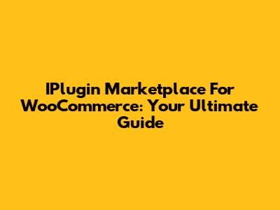 IPlugin Marketplace For WooCommerce: Your Ultimate Guide
