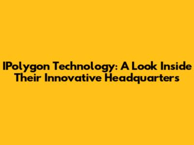 IPolygon Technology: A Look Inside Their Innovative Headquarters