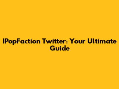 IPopFaction Twitter: Your Ultimate Guide