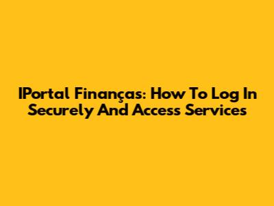 IPortal Finanças: How To Log In Securely And Access Services