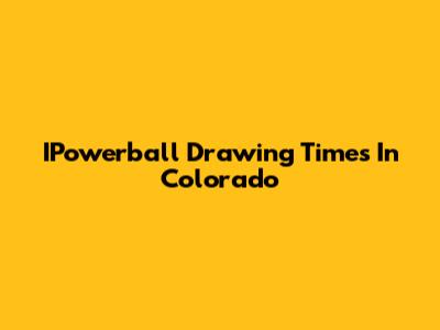 IPowerball Drawing Times In Colorado