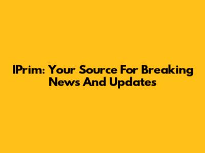 IPrim: Your Source For Breaking News And Updates