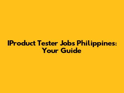 IProduct Tester Jobs Philippines: Your Guide