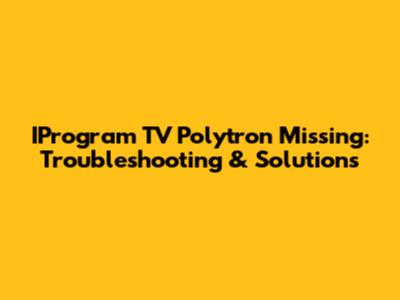 IProgram TV Polytron Missing: Troubleshooting & Solutions