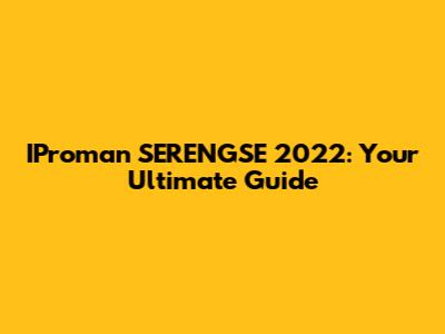 IProman SERENGSE 2022: Your Ultimate Guide