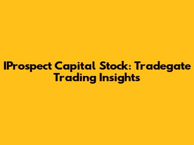 IProspect Capital Stock: Tradegate Trading Insights