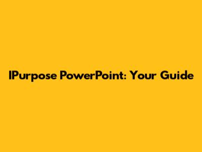 IPurpose PowerPoint: Your Guide