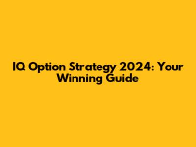 IQ Option Strategy 2024: Your Winning Guide