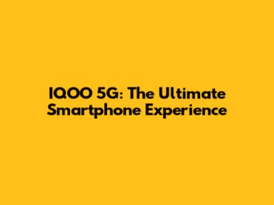 IQOO 5G: The Ultimate Smartphone Experience