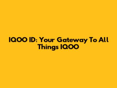 IQOO ID: Your Gateway To All Things IQOO
