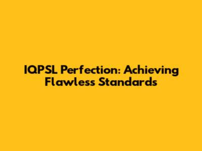IQPSL Perfection: Achieving Flawless Standards