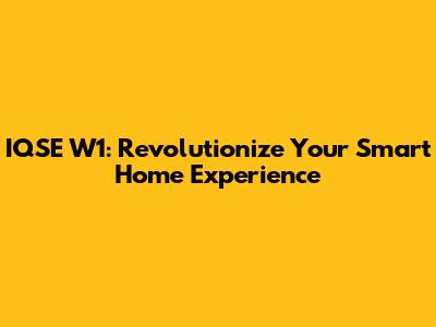 IQSE W1: Revolutionize Your Smart Home Experience