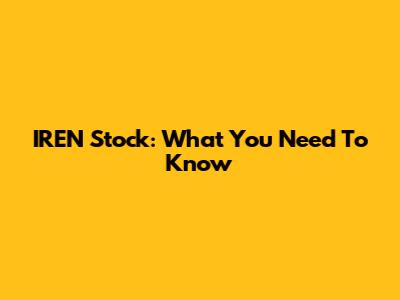 IREN Stock: What You Need To Know