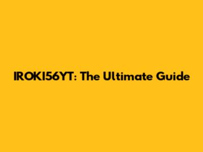 IROKI56YT: The Ultimate Guide