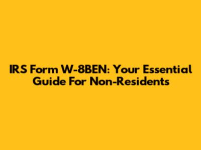 IRS Form W-8BEN: Your Essential Guide For Non-Residents
