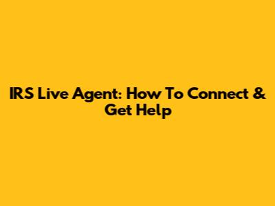 IRS Live Agent: How To Connect & Get Help