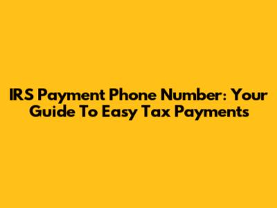 IRS Payment Phone Number: Your Guide To Easy Tax Payments