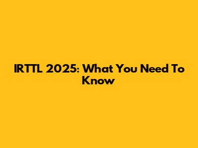 IRTTL 2025: What You Need To Know