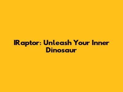 IRaptor: Unleash Your Inner Dinosaur