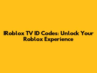 IRoblox TV ID Codes: Unlock Your Roblox Experience