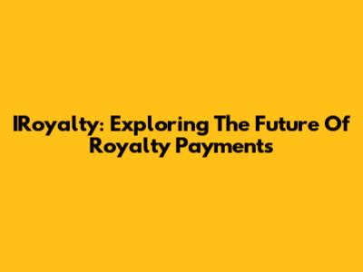 IRoyalty: Exploring The Future Of Royalty Payments