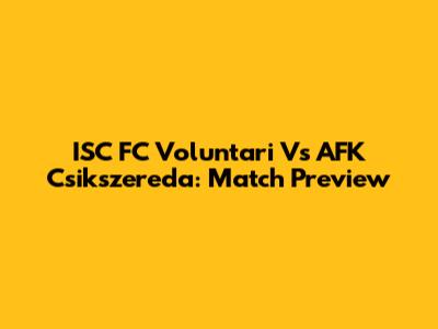 ISC FC Voluntari Vs AFK Csikszereda: Match Preview