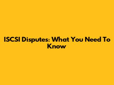 ISCSI Disputes: What You Need To Know