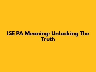 ISE PA Meaning: Unlocking The Truth