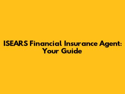 ISEARS Financial Insurance Agent: Your Guide