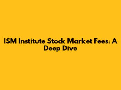ISM Institute Stock Market Fees: A Deep Dive