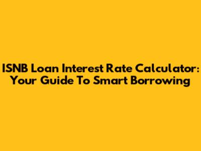 ISNB Loan Interest Rate Calculator: Your Guide To Smart Borrowing