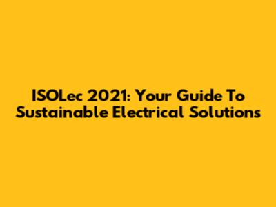 ISOLec 2021: Your Guide To Sustainable Electrical Solutions