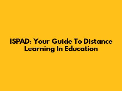 ISPAD: Your Guide To Distance Learning In Education