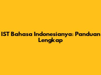 IST Bahasa Indonesianya: Panduan Lengkap