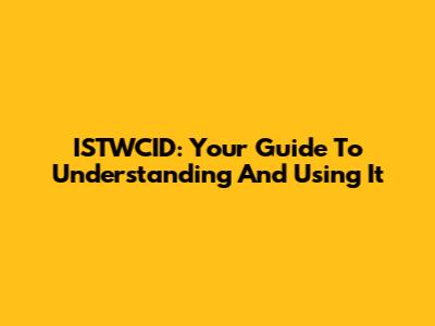 ISTWCID: Your Guide To Understanding And Using It