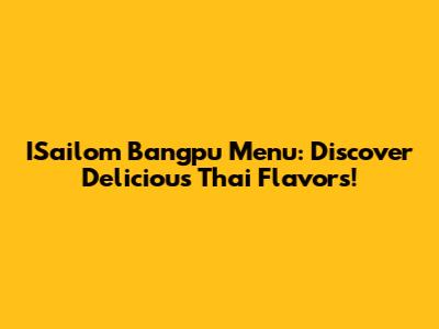 ISailom Bangpu Menu: Discover Delicious Thai Flavors!