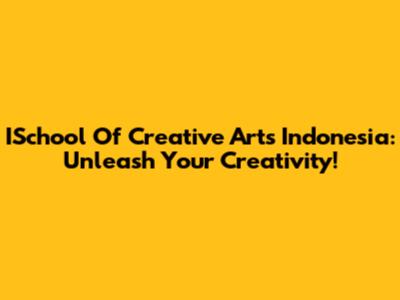 ISchool Of Creative Arts Indonesia: Unleash Your Creativity!