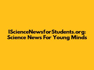 IScienceNewsforStudents.org: Science News For Young Minds