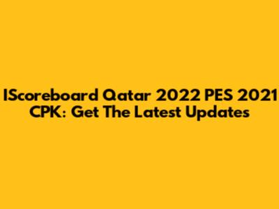 IScoreboard Qatar 2022 PES 2021 CPK: Get The Latest Updates