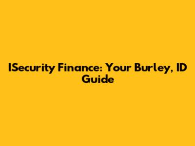 ISecurity Finance: Your Burley, ID Guide