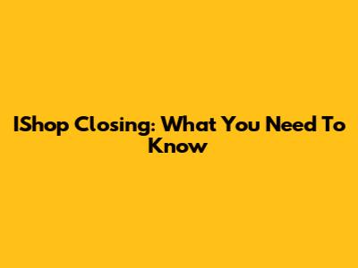 IShop Closing: What You Need To Know