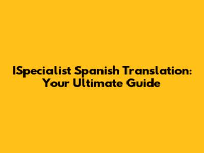 ISpecialist Spanish Translation: Your Ultimate Guide