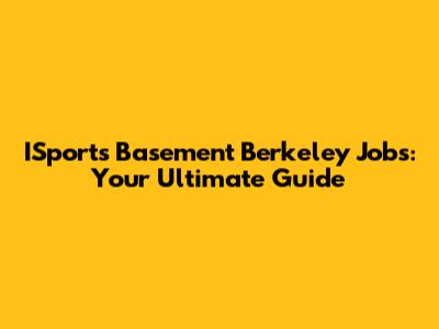 ISports Basement Berkeley Jobs: Your Ultimate Guide