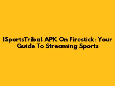 ISportsTribal APK On Firestick: Your Guide To Streaming Sports