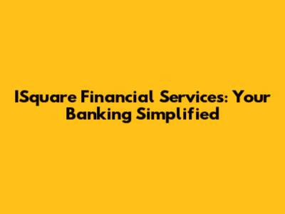 ISquare Financial Services: Your Banking Simplified