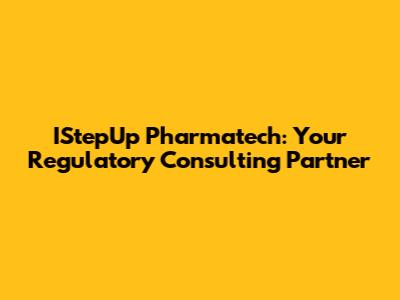 IStepUp Pharmatech: Your Regulatory Consulting Partner