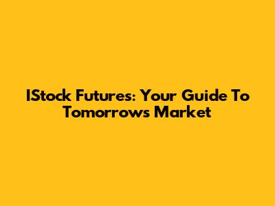 IStock Futures: Your Guide To Tomorrow's Market