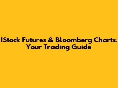 IStock Futures & Bloomberg Charts: Your Trading Guide